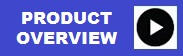 Click Here to launch the Product Overview Video